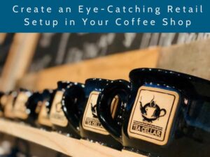 image of a row of black coffee mugs with the text 'create an eye-catching retail setup in your coffee shop' at the top